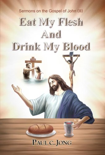 Imagen de archivo de Eat My Flesh and Drink My Blood-Sermons on the Gospel of John (3) a la venta por Better World Books
