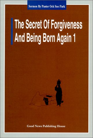9788985422369: The Secret of Forgiveness of Sin and Being Born Again by Pastor Ock Soo Park (1997-04-01)