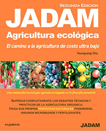 Imagen de archivo de JADAM Agricultura Ecolgica(Segunda Edicion). tecnologa innovadora de agricultura orgnica establecida en Corea. Tecnologas de cultivo sin labranza, sin malas hierbas, de alto rendimiento y de muy bajo costo que pueden ayudar a reducir drsticamente la mano de obra. Haga sus propios pesticidas naturales, insumos microbianos y fertilizantes totalmente poderosos. a la venta por GF Books, Inc.