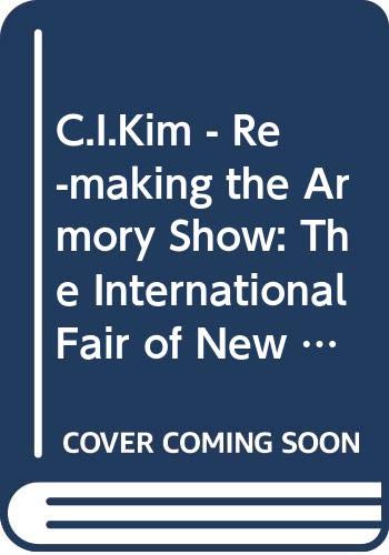 Beispielbild fr C.I.Kim - Re-Making The Armory Show - The International Fair Of New Art zum Verkauf von Art Data