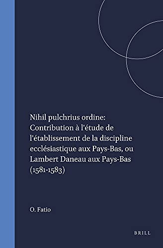 Stock image for Nihil Pulchrius Ordine: Contribution  L'tude De L'tablissement De La Discipline Ecclsiastique Aux Pays-bas, Ou Lambert Daneau . 1581-1583 (Kerkhistorische Bijdragen, 2) for sale by Revaluation Books