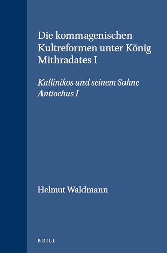 Die kommagenischen Kultreformen unter König Mithradates I. Kallinikos und seinem Sohne Antiochos I.