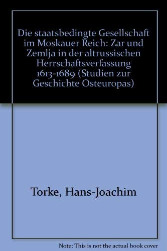 9789004039797: Die staatsbedingte Gesellschaft im moskauer Reich: Zar und Zemlja in der altrussischen Herrschaftsverfassung 1613-1689 (Studien zur Geschichte Osteuropas ; 17) (German Edition)