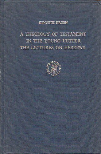 A Theology of Testament in the Young Luther, The Lectures on Hebrews [Studies in Medieval and Reformation Thought] - Hagen, Kenneth