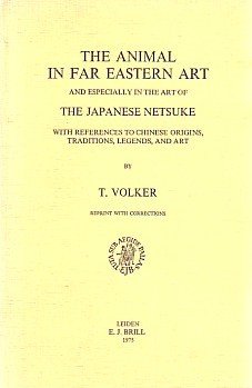 The animal in Far Eastern art and especially in the art of the Japanese netsuke, with references to Chinese origins, traditions, legends, and art - Volker, T