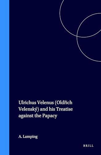 Ulrichus Velenus (Old?ich Velenský) and His Treatise Against the Papacy (Studies in Medieval & Reformation Thought, Band 19)