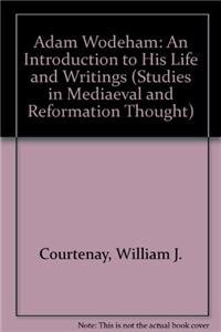 Adam Wodeham: An Introduction to His Life and Writings (Studies in Medieval & Reformation Thought) (9789004052673) by Courtenay, William J.