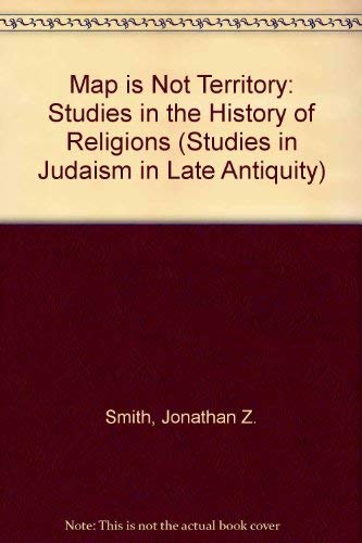 Map Is Not Territory: Studies in the History of Religions (Studies in Judaism in Late Antiquity ; V. 23) (9789004054929) by Smith, Jonathan Z.