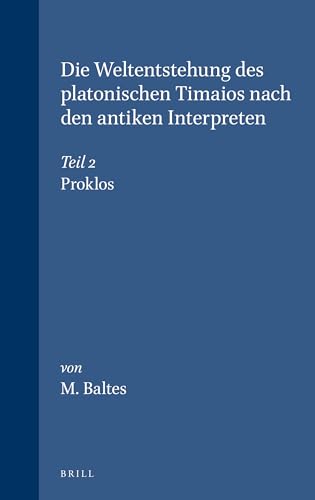 Beispielbild fr DIE WELTENTSTEHUNG DES PLATONISCHEN TIMAIOS NACH DEN ANTIKEN INTERPRETEN Teil II: Proklos zum Verkauf von Ancient World Books