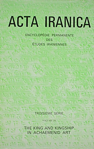 9789004058361: THE KING AND KINGSHIP IN ACHAEMENID ART. ESSAYS IN THE CREATION OF AN: Essays in the Creation of an Iconography of Empire: 19 (Acta Iranica)