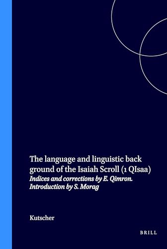 The Language and Linguistic Back Ground of the Isaiah Scroll 1 Qisaa: Indices and Corrections by E. Qimron (Studies on the Texts of the Desert of Judah, 6) (9789004059740) by Kutscher