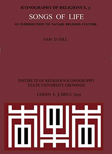 Songs of Life: An Introduction to Navajo Religious Culture (Iconography of Religions, Section 10, North America) (9789004060241) by Gill, Sam D.