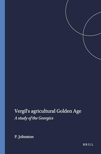 Vergil's Agricultural Golden Age: A Study of the Georgics (Mnemosyne, Supplements, 60) (9789004061118) by Johnston, P. A.