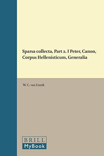 Sparsa Collecta, Part 2. I Peter, Canon, Corpus Hellenisticum, Generalia (Novum Testamentum, Supplements) (9789004062610) by Unnik, W C