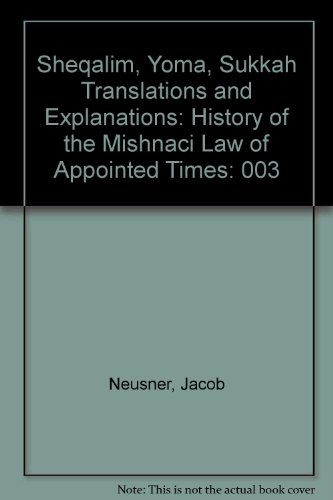 Sheqalim, Yoma, Sukkah Translations and Explanations: History of the Mishnaci Law of Appointed Times (9789004068421) by Neusner, Jacob