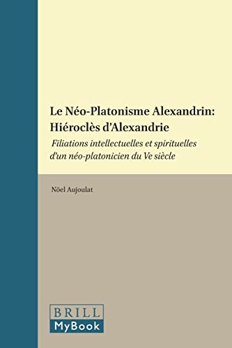 9789004075108: Le Neo-Platonisme Alexandrin - Hierocles D'Alexandrie: Filiations Intellectuelles Et Spirituelles D'UN Neo-Platonicien Du Ve Siecle