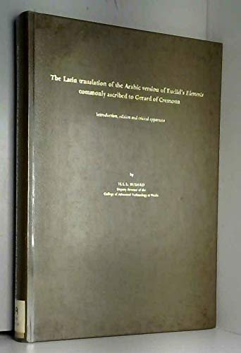 THE LATIN TRANSLATION OF THE ARABIC VERSION OF EUCLID'S ELEMENTS COMMONLY ASCRIBED TO GERARD OF C...