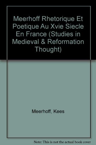 Rhetorique Et Poetique Au XVIe Siecle En France: Du Bellay, Ramus Et Les Autres (Studies in Medie...