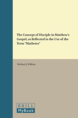 The Concept of Disciple in Matthew's Gospel, as Reflected in the Use of the Term "Mathetes" (Novum Testamentum, Supplements) (9789004086890) by Wilkins PH.D., Mr Michael J