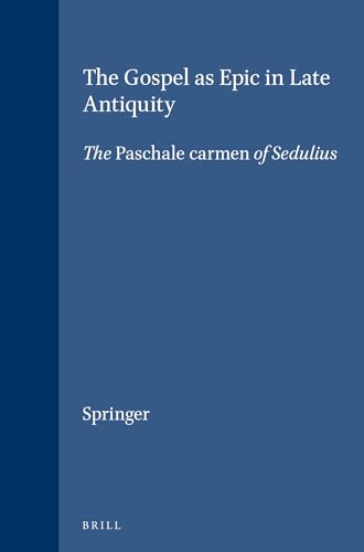 The Gospel as Epic in Late Antiquity. The Paschale Carmen of Sedulius (Supplements to Vigiliae Ch...