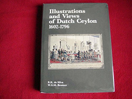 Illustrations and Views of Dutch Ceylon 1602-1796: A Comprehensive Work of Pictorial Reference With Selected Eye-Witness Accounts (9789004089792) by R. K. De Silva; W. G. M. Beumer