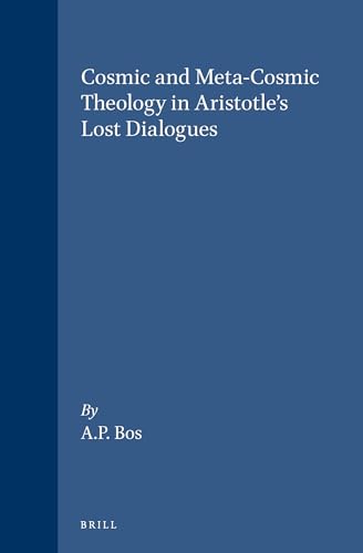 Cosmic and Meta-Cosmic Theology in Aristotle's Lost Dialogues (Brill's Studies in Intellectual History, BSIH Volume 16) - Bos, A.P.