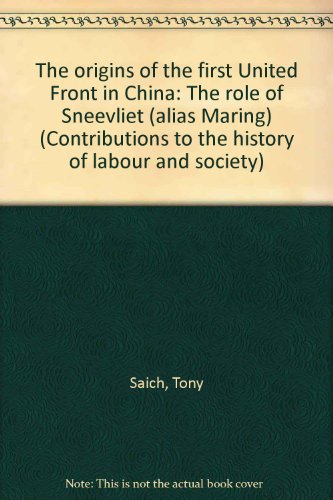 The origins of the first United Front in China: The role of Sneevliet (alias Maring) (Contributions to the history of labour and society) (9789004091740) by Saich, Tony