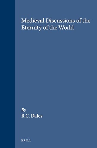 Medieval Discussions of the Eternity of the World (Brill's Studies in Intellectual History) (9789004092150) by Dales, Richard C