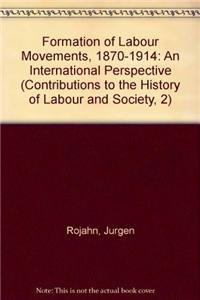 Formation of Labour Movements, 1870-1914: An International Perspective (Contributions to the History of Labour and Society, 2) (9789004092761) by Linden, Marcel Van Der; Rojahn, Jurgen