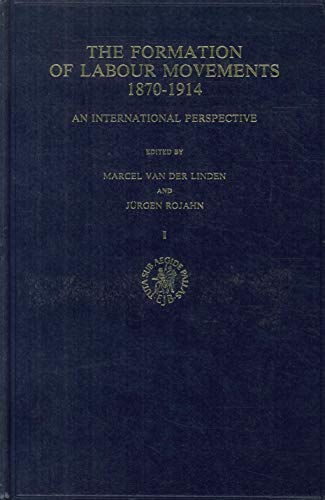 The Formation of Labour Movements, 1870-1914. An international perspective. Volume 1