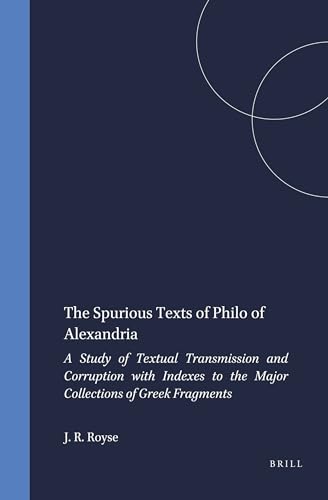 The Spurious Texts of Philo of Alexandria: A Study of Textual Transmission and Corruption With Indexes to the Major Collections of Greek Fragments. Und Geschichte Des Hellenistischen Judentums, Vol.22 (9789004095113) by Royse, James R