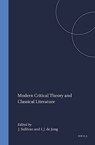Modern Critical Theory and Classical Literature (Mnemosyne, Supplements) - edited by Irene J.F. de Jong and J.P. Sullivan