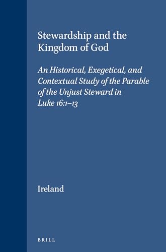 Stewardship and the Kingdom of God: An Historical, Exegetical, and Contextual Study of the Parable of the Unjust Steward in Luke 16:1-13 [Supplements to Novum Testamentum, vol. LXX] - Ireland, Dennis J.