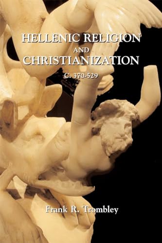 Hellenic Religion and Christianization, C. 370-529 (Religions in the Graeco-Roman World, Vol 115)...