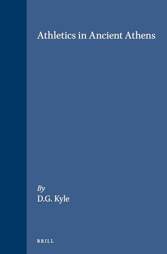 Athletics in Ancient Athens (Mnemosyne, Bibliotheca Classica Batava Supplementum) (9789004097599) by Kyle, D G