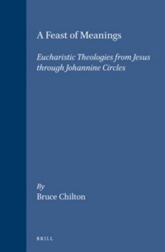9789004099494: A Feast of Meanings: Eucharistic Theologies from Jesus Through Johannine Circles: 72 (Supplements to Novum Testamentum, 72)