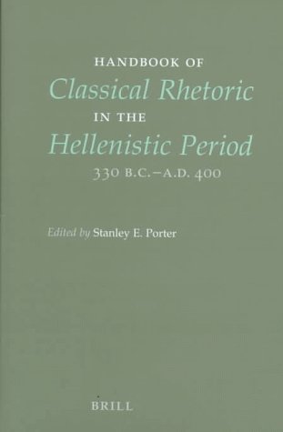 Handbook of Classical Rhetoric in the Hellenistic Period 220 B.C. A.D. 400