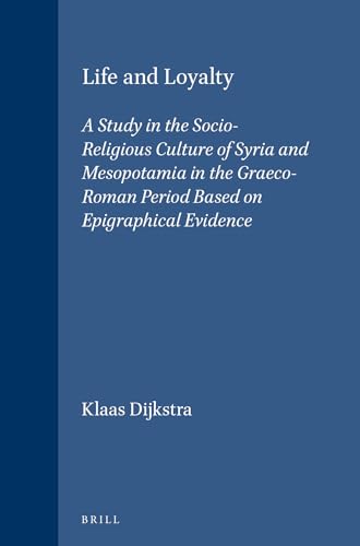 9789004099968: Life and Loyalty: A Study in the Socio-Religious Culture of Syria and Mesopotamia in the Graeco-Roman Period Based on Epigraphical Evidence