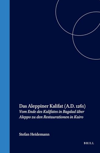 Das Aleppiner Kalifat (A.D. 1261): Vom Ende des Kalifates in Bagdad über Aleppo zu den Restaurationen in Kairo - Heidemann, Stefan