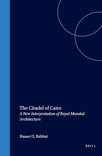 9789004101241: The Citadel of Cairo: A New Interpretation of Royal Mamluk Architecture (Islamic History and Civilization)