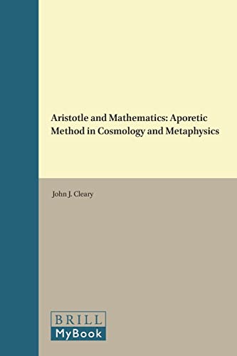 Aristotle and Mathematics. Aporetic Method in Cosmology and Metaphysics [Philosophia Antiqua. A Series of Studies on Ancient Philosophy, Volume LXVII] - Cleary, John J.