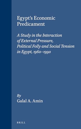 Egypt's Economic Predicament: A Study in the Interaction of External Pressure, Political Folly and Social Tension in Egypt, 1960-1990 - Galal A. Amin