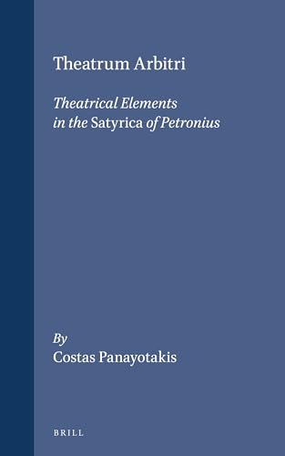 Theatrum Arbitri: Theatrical Elements in the Satyrica of Petronius (Mnemosyne, Bibliotheca Classica Batava Supplementum) (9789004102293) by Panayotakis, C