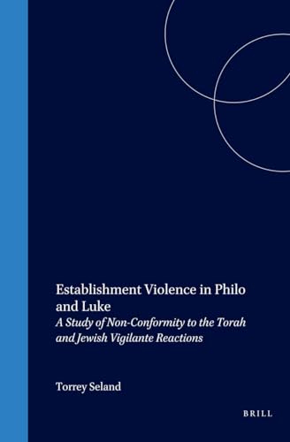 9789004102521: Establishment Violence in Philo and Luke: A Study of Non-Conformity to the Torah and Jewish Vigilante Reactions