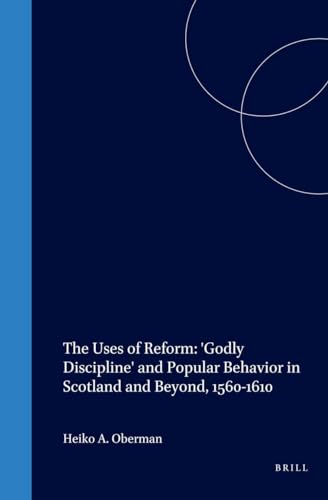 The Uses of Reform: 'Godly Discipline' and Popular Behavior in Scotland and Beyond, 1560-1610