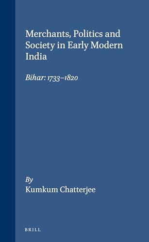 Stock image for Merchants, Politics and Society in Early Modern India: Bihar: 1733-1820 (Brill's Indological Library, Vol 10) (Brill's Indological Library, 10) for sale by Webster's Bookstore Cafe, Inc.