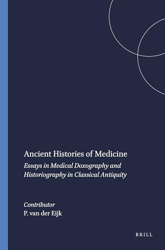 9789004105553: Ancient Histories of Medicine: Essays in Medical Doxography and Historiography in Classical Antiquity (STUDIES IN ANCIENT MEDICINE)