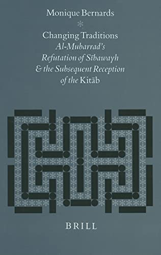 9789004105959: Changing Traditions: Al-Mubarrad's Refutation of Sībawayh and the Subsequent Reception of the Kitāb (Studies in Semitic Languages and Linguistics) (English and Arabic Edition)