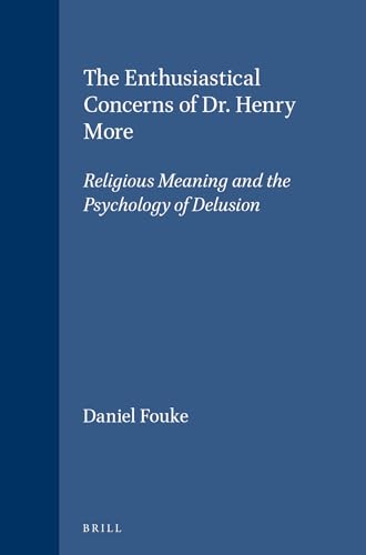 The Enthusiastical Concerns of Dr. Henry More: Religious Meaning and the Psychology of Delusion (Brill's Studies in Intellectual History) (Brill's Studies in Intellectual History) - Daniel Clifford Fouke