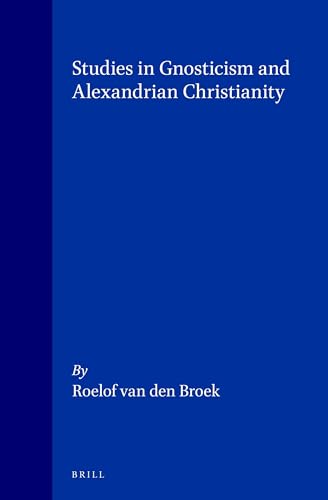 Studies in Gnosticism and Alexandrian Christianity (Nag Hammadi and Manichaean Studies. Volume XXXIX) - Broek, Roelof van den